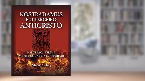 Capa de Nostradamus e o Terceiro Anticristo: Napoleão, Hitler e Aquele que Ainda Está por vir, do autor Mario Reading