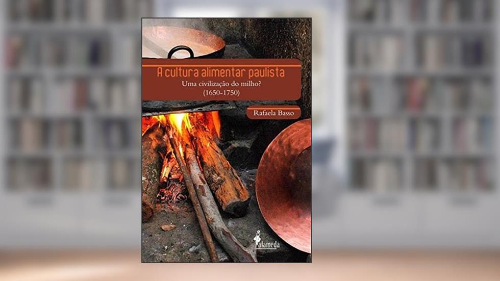 A cultura alimentar paulista: uma Civilização do Milho? (1650-1750), do autor Rafaela Basso
