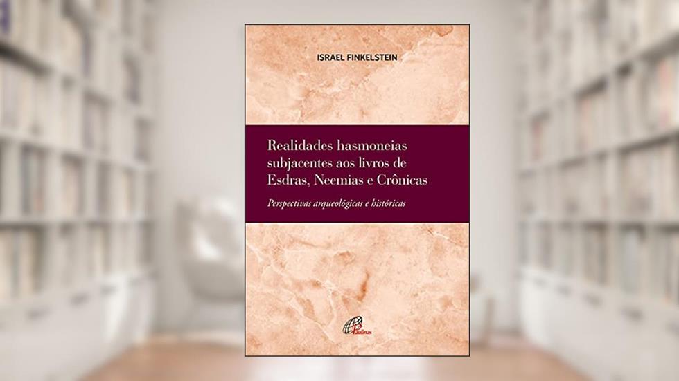 Realidades hasmoneias subjacentes aos livros de Esdras, Neemias e Crônicas: Perspectivas arqueológicas e históricas (Bíblia e Arqueologia), do autor Israel Finkelstein
