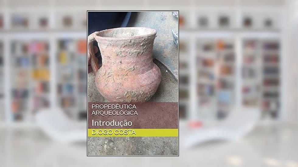 Propedêutica Arqueológica: Introdução, do autor Diogo Costa