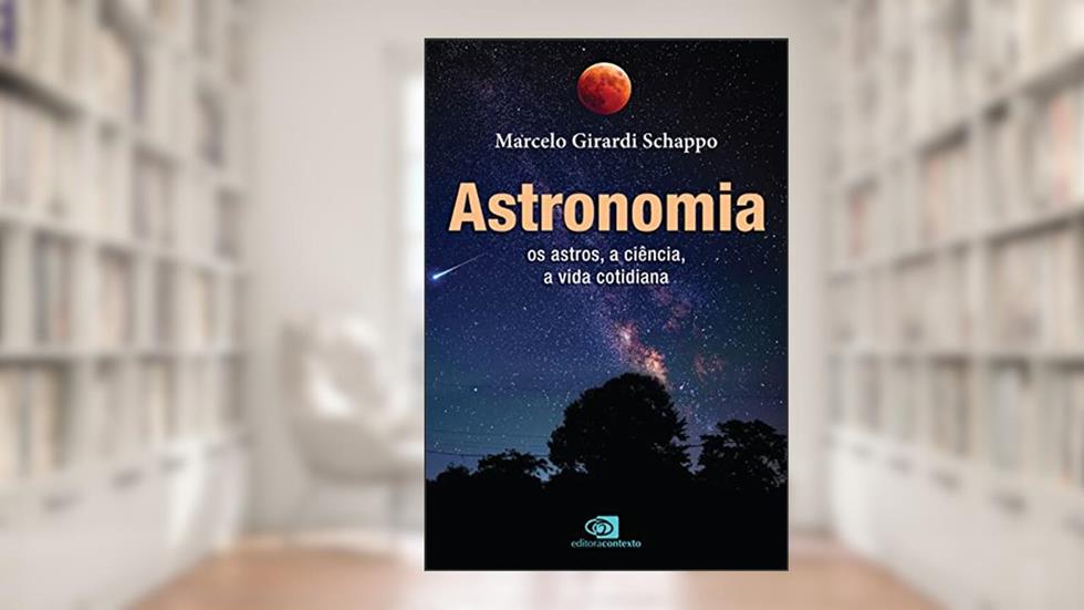 Astronomia: os astros, a ciência, a vida cotidiana, do autor Marcelo Girardi Schappo