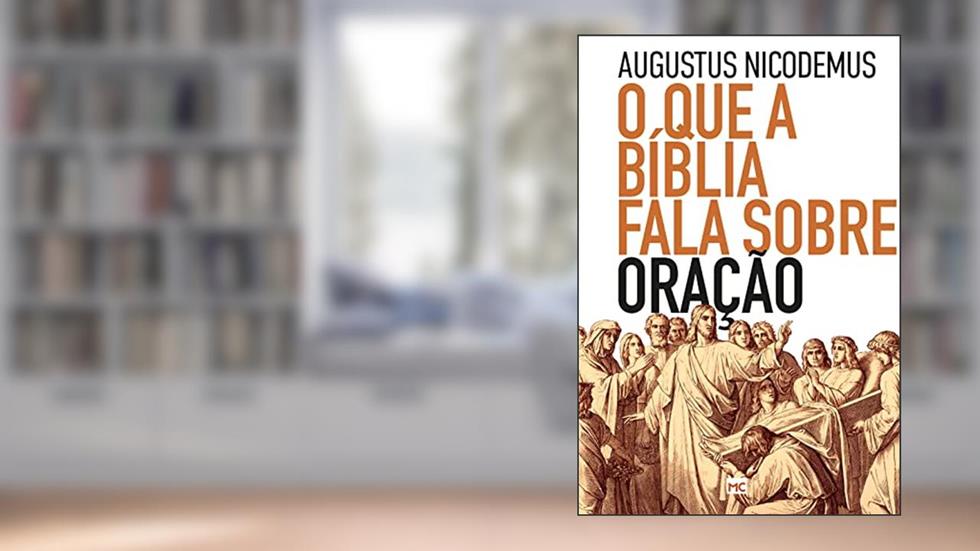 O que a Bíblia fala sobre oração, do autor Augustus Nicodemus