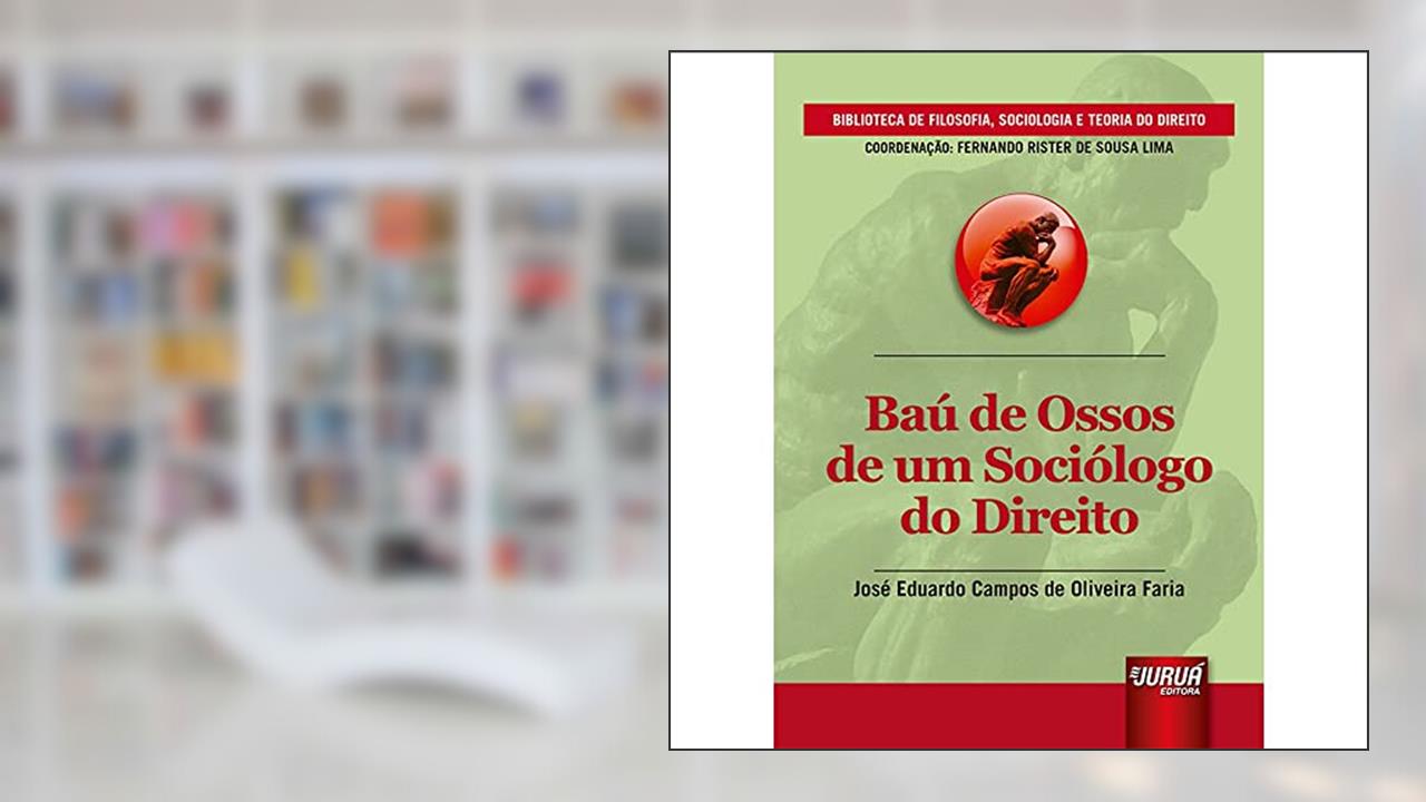 Baú de Ossos de um Sociólogo do Direito - Biblioteca de Filosofia, Sociologia e Teoria do Direito - Coordenação: Fernando Rister de Souza Lima, do autor José Eduardo Campos de Oliveira Faria