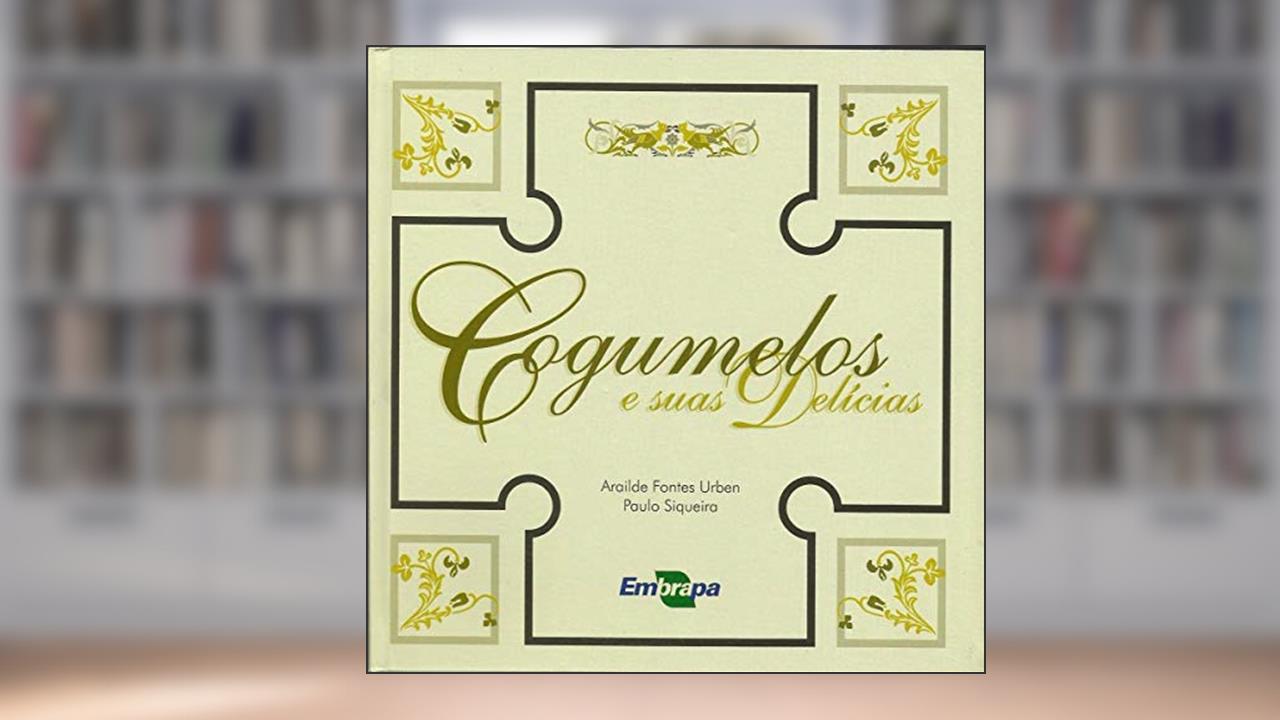 Cogumelos e Suas Delícias, do autor Arailde Fontes Urben; Paulo Siqueira