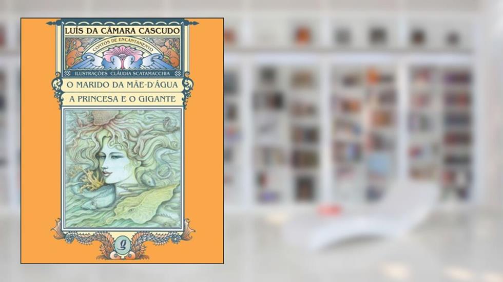 O marido da mãe d água e a princesa e o gigante, do autor Luís da Câmara Cascudo