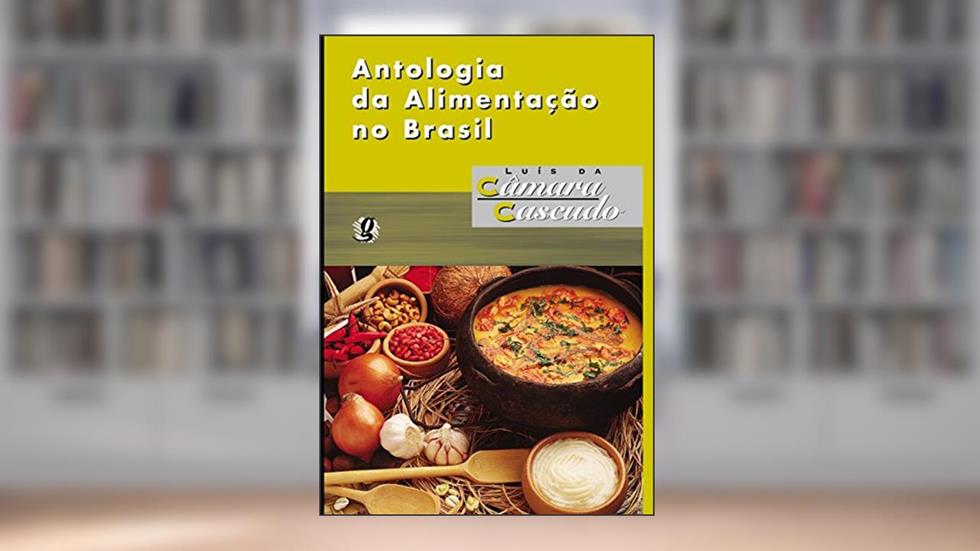 Antologia da Alimentação no Brasil, do autor Luís da Câmara Cascudo