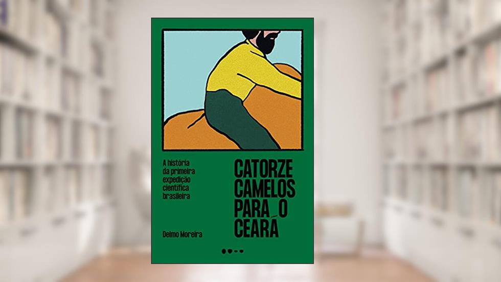 Catorze camelos para o Ceará: A história da primeira expedição científica brasileira, do autor Delmo Moreira