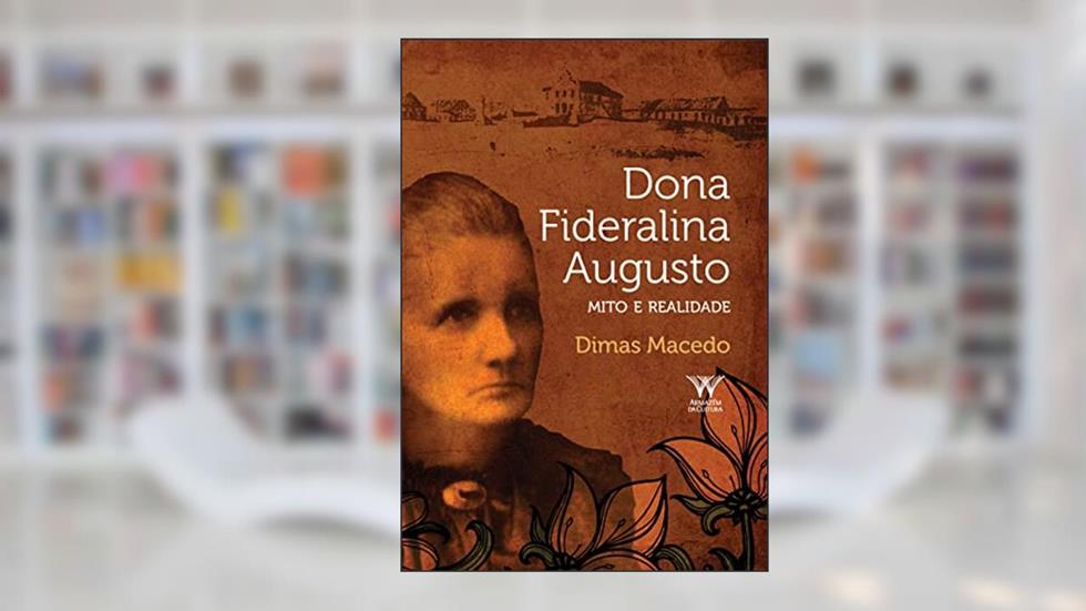 Dona Fideralina Augusto: Mito e Realidade, do autor Dimas Macedo