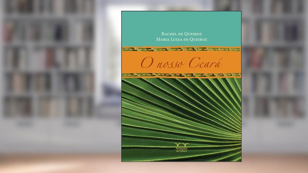 O Nosso Ceará, do autor Rachel de Queiroz; Maria Luiza de Queiroz