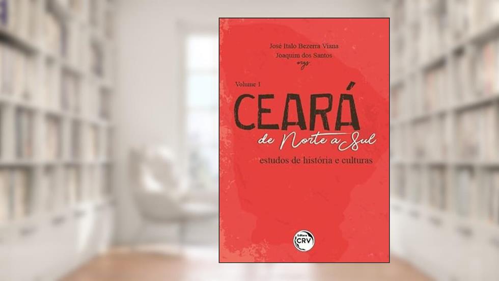 Ceará de Norte a Sul: estudos de história e culturas coleção Ceará de Norte a Sul - volume 1, do autor José Ítalo Bezerra Viana; Joaquim dos Santos