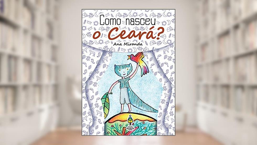 Como Nasceu o Ceará?, do autor Ana Miranda