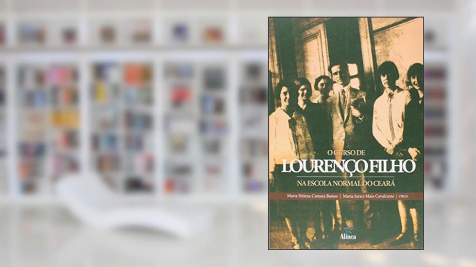 O Curso de Lourenço Filho na Escola Normal do Ceará, do autor Maria Helena Camara Bastos; Maria Juraci Maia Cavalcante