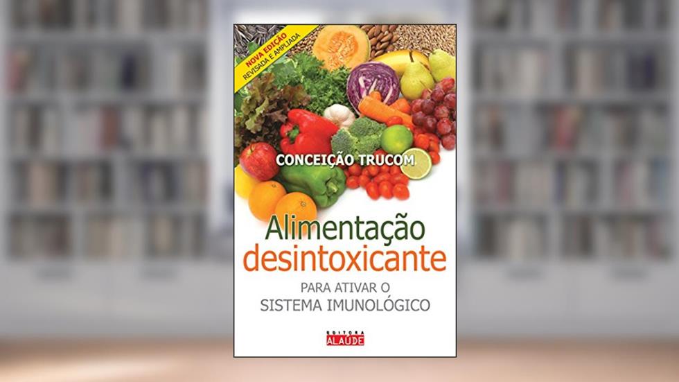 Alimentação Desintoxicante: Para Ativar o Sistema Imunológico, do autor Conceição Trucom