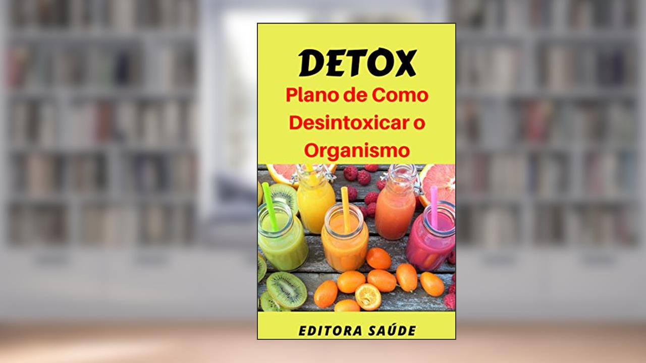 Detox: Plano de Como Desintoxicar o Organismo, do autor Editora Saúde