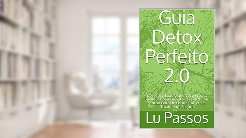 Guia Detox Perfeito 2.0: Descubra Tudo o que Você Precisa Saber Sobre a Desintoxicação do seu Corpo Feito de Forma Correta e Totalmente Segura, do autor Lu Passos