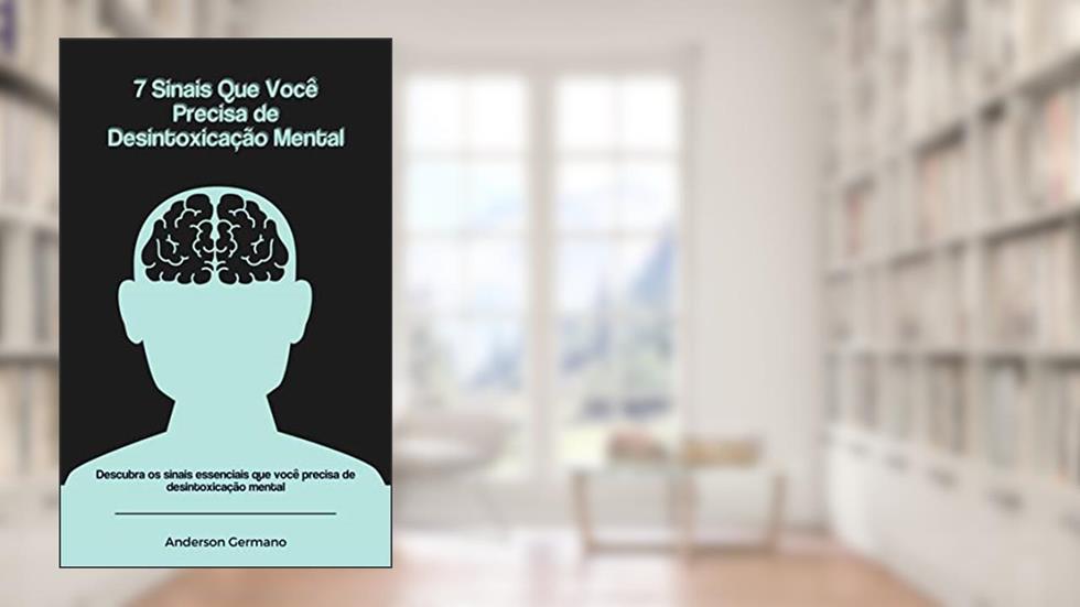 7 Sinais Que Você Precisa de Desintoxicação Mental: Descubra os sinais essenciais que você precisa de desintoxicação mental, do autor Anderson Germano