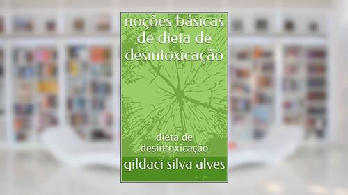 Capa de noções básicas de dieta de desintoxicação: dieta de desintoxicação, do autor gildaci silva alves