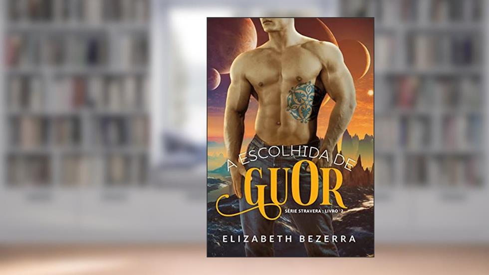 A escolhida de GuOr: Aliens de Stravera, do autor Elizabeth Bezerra