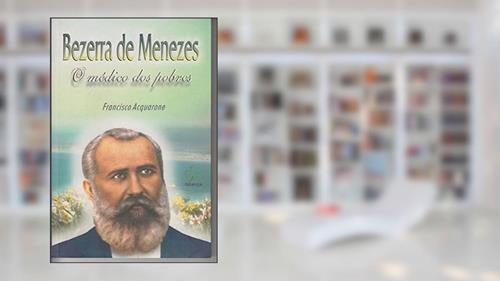 Capa de Bezerra de Menezes. o Médico dos Pobres, do autor Francisco Acquarone