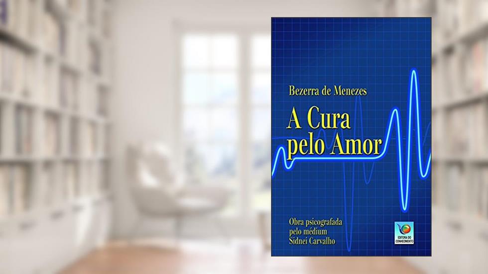 A Cura Pelo Amor, do autor Bezerra de Menezes; Sidnei Carvalho