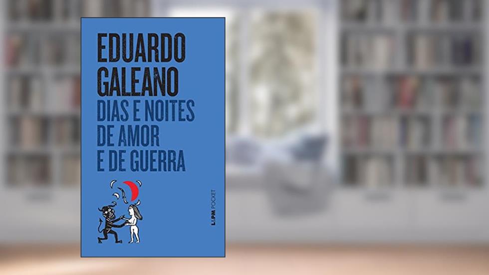Dias e Noites de Amor e de Guerra, do autor Eduardo Galeano