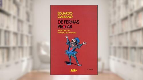 Capa de De Pernas pro ar: a Escola do Mundo ao Avesso (Volume 1), do autor Eduardo Galeano