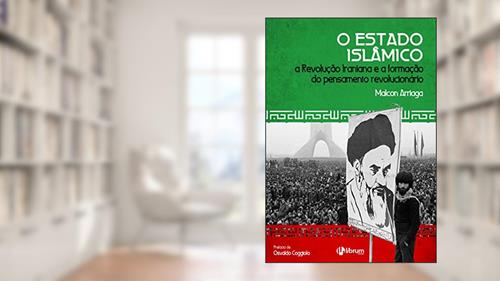 Capa de O Estado Islâmico: A Revolução Iraniana e a formação do pensamento revolucionário, do autor Malcon Arriaga
