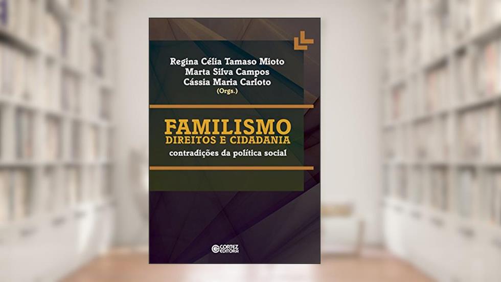 Familismo, direitos e cidadania: Contradições da política social, do autor Regina Célia Tamaso Mioto; Marta Silva Campos; Cássia Maria Carloto