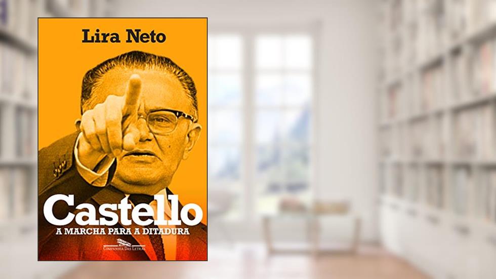 Castello: A marcha para a ditadura, do autor Lira Neto