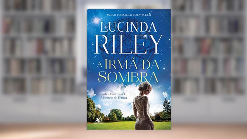A irmã da sombra (As Sete Irmãs - Livro 3): A história de Estrela, do autor Lucinda Riley