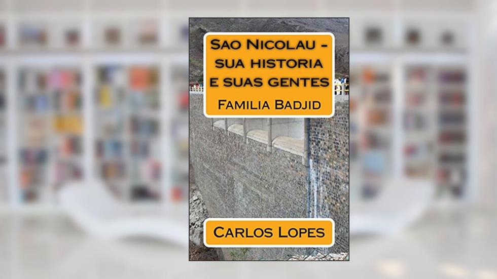 Sao Nicolau - sua historia e suas gentes: Familia Badjid (Sao Nicolau - Familis Badjid Livro 1), do autor Carlos Lopes