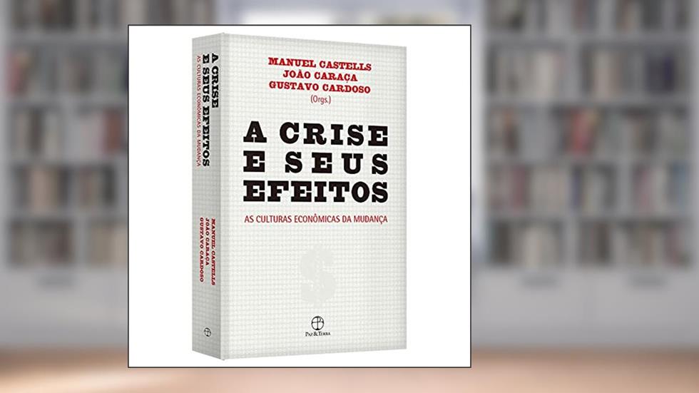 A crise e seus efeitos: As culturas econômicas da mudança: As culturas econômicas da mudança, do autor Manuel Castells