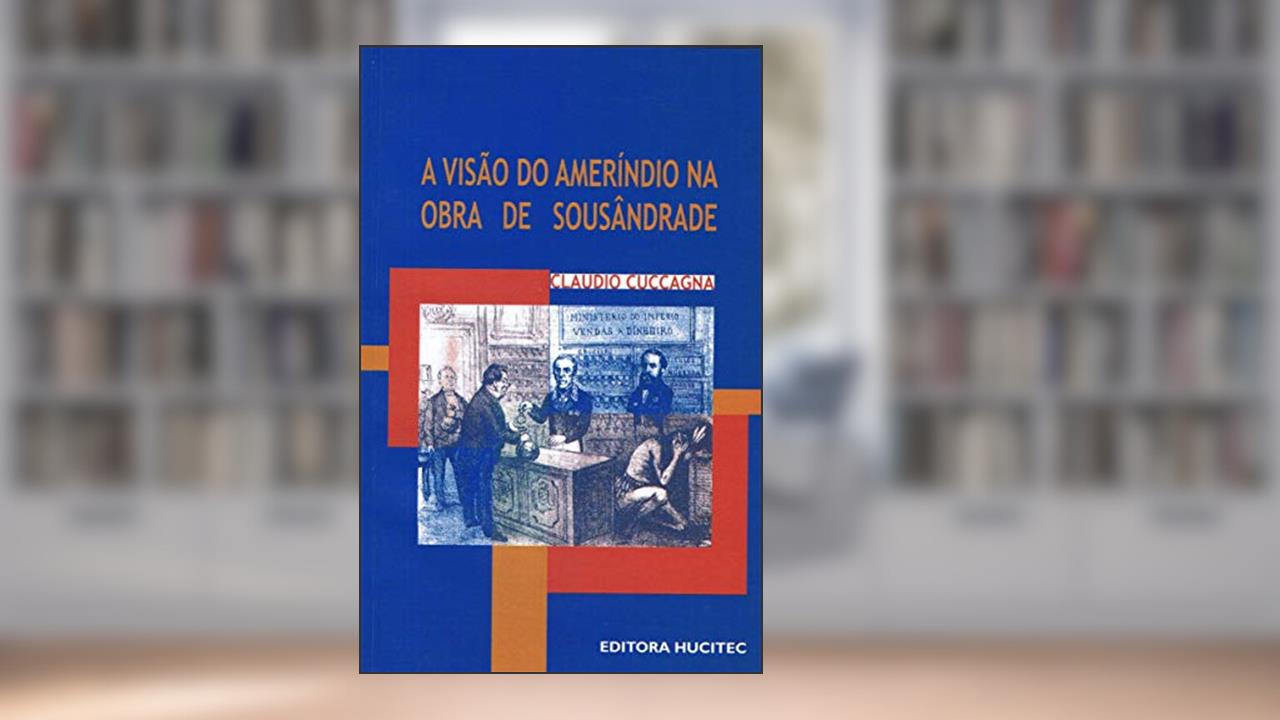A visão do ameríndio na obra de Sousândrade, do autor Claudio Cuccagna