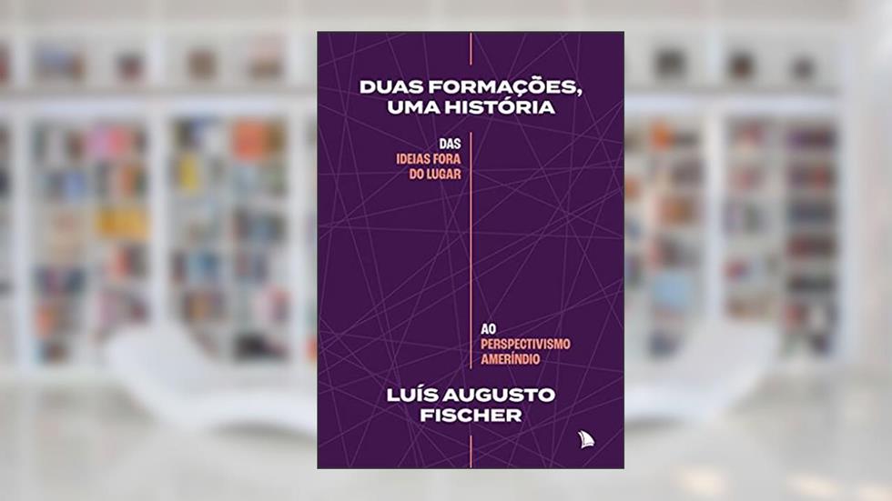 Duas formações, uma história: Das ideias fora do lugar ao perspectivismo ameríndio, do autor Luís Augusto Fischer