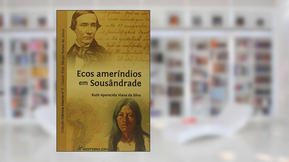 Ecos ameríndios em sousândrade coleção ciências aberta, n° 7, do autor Ruth Aparecida Viana da Silva