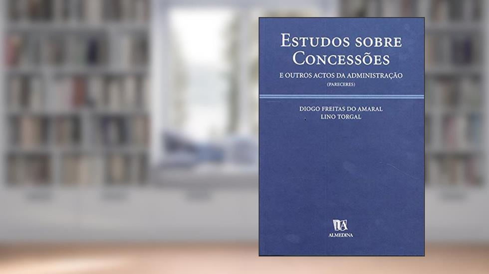 Estudos Sobre Concessões e Outros Actos da Administração (pareceres), do autor Diogo Freitas do Amaral; Lino Torgal