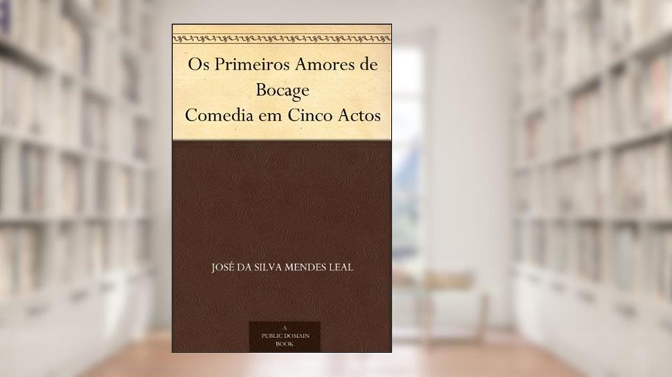 Os Primeiros Amores de Bocage Comedia em Cinco Actos, do autor José da Silva Mendes Leal