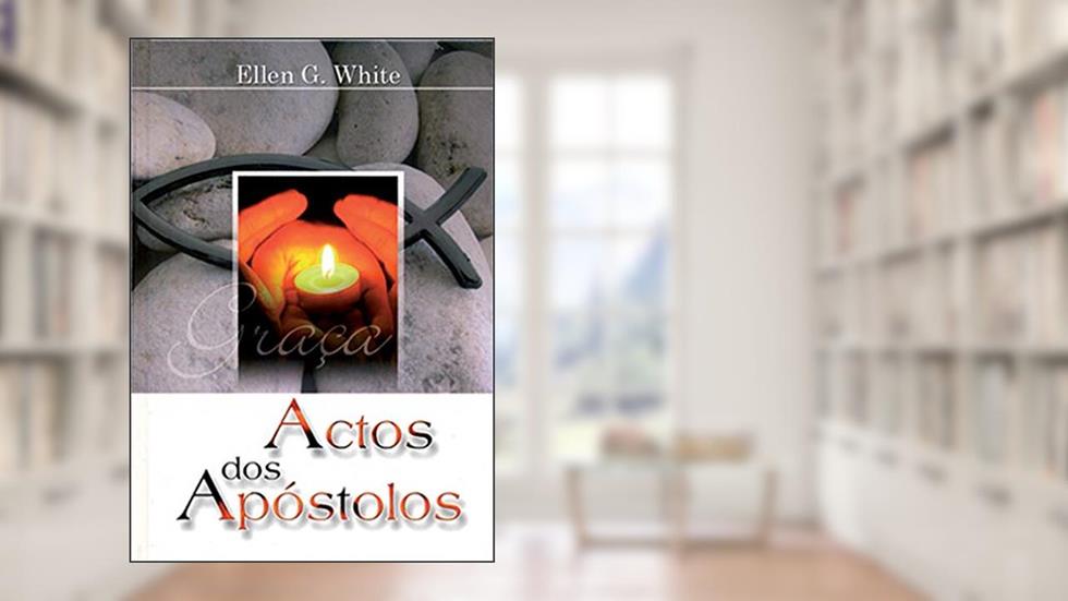 Actos dos Apóstolos: Série Grande Conflito, do autor Ellen G. White