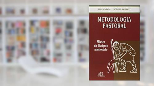 Capa de Metodologia pastoral: Mística do discípulo missionário, do autor Rodinei Balbinot; Elli Benincá
