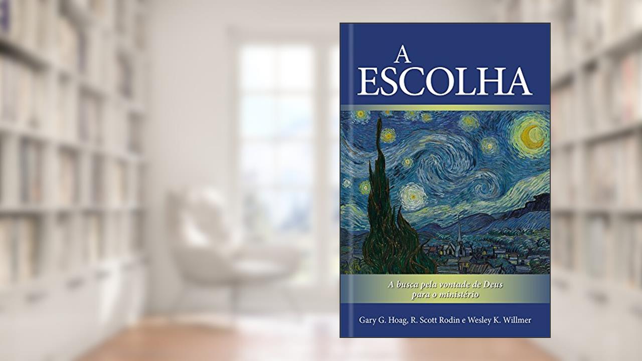 A Escolha: a Busca Pela Vontade de Deus Para o Ministério, do autor Gary G. Hoag; R. Scott Rodin; Wesley K. Willmer