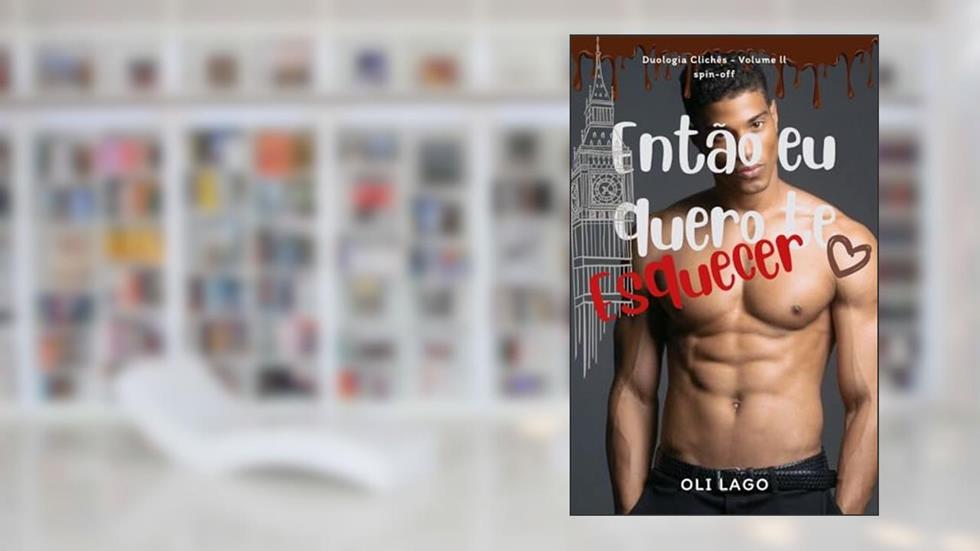 Então eu quero te esquecer (CLICHÊS Livro 2), do autor Oli Lago