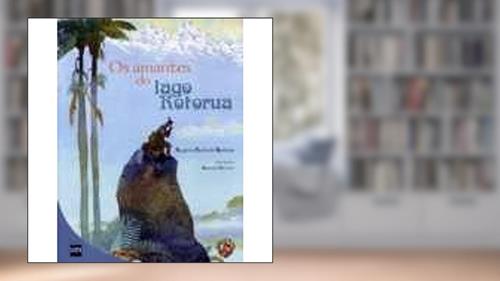 Capa de Os Amantes do Lago Rotorua, do autor Rui Barbosa