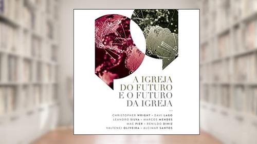 Capa de A Igreja do Futuro e o Futuro da Igreja, do autor Davi Lago