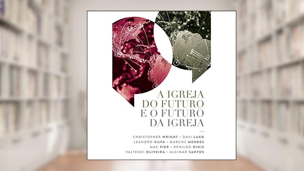 A Igreja do Futuro e o Futuro da Igreja, do autor Davi Lago