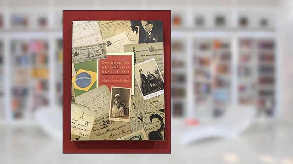 Documentos e Autógrafos Brasileiros na Coleção Pedro Corrêa do Lago, do autor Pedro Corrêa do Lago