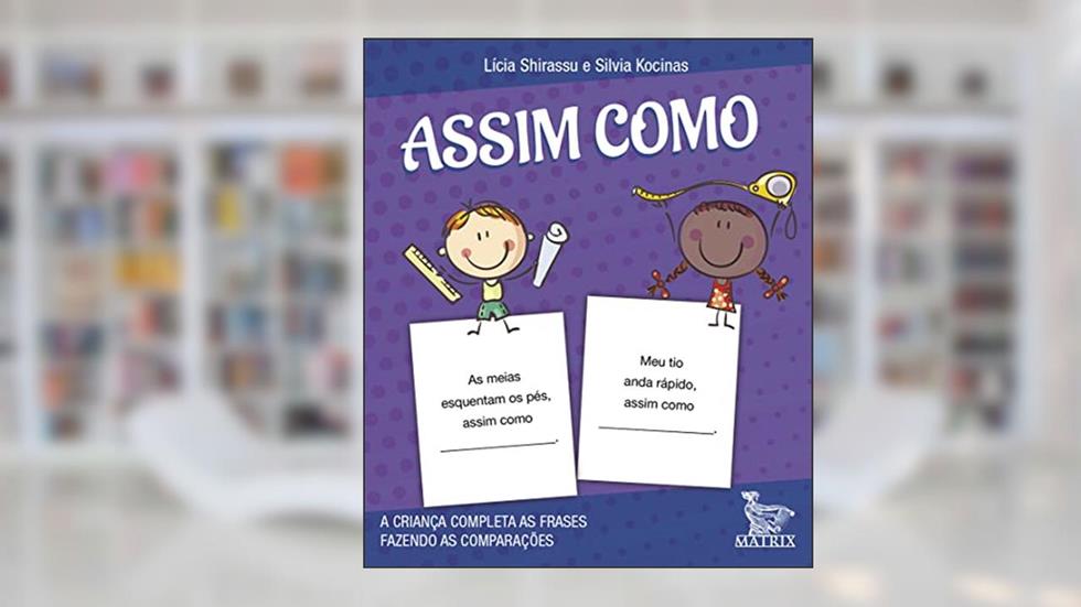 Assim como: A criança completa a frase fazendo as comparações, do autor Lícia Shirassu; Silvia Kocinas