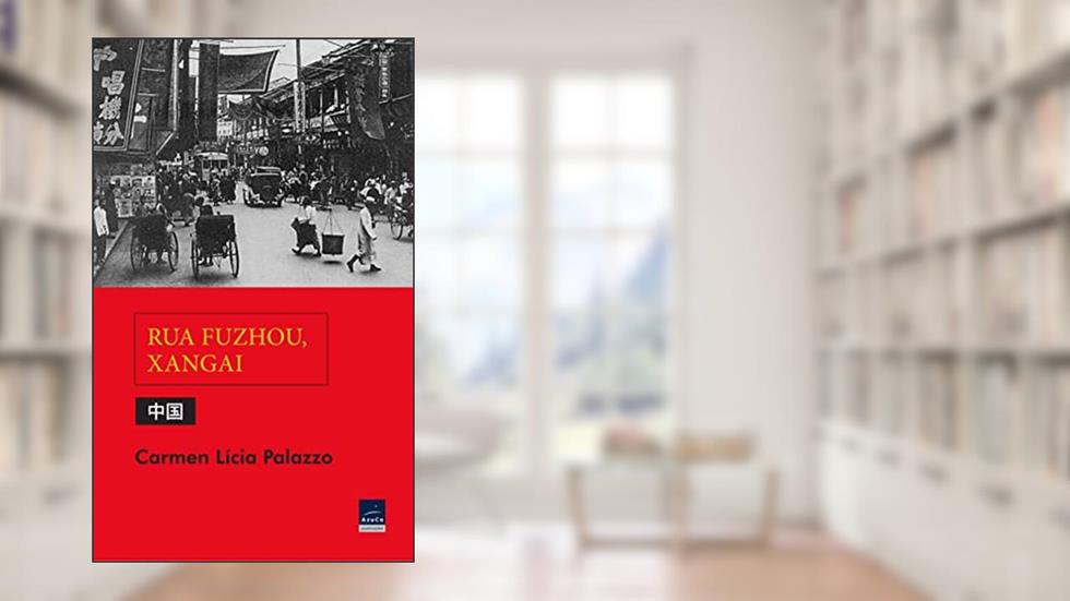 Rua Fuzhou, Xangai: Códigos e labirintos da China, do autor Carmen Lícia Palazzo