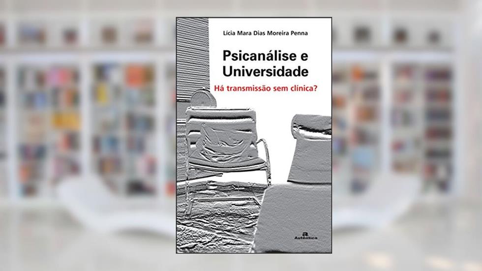 Psicanálise e Universidade - Há transmissão sem clínica?, do autor Lícia Mara Dias Moreira Penna