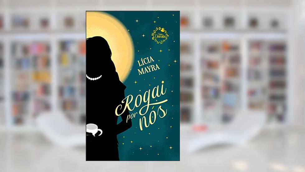 Rogai por nós (Damas Douradas), do autor Lícia Mayra Coelho Ferreira