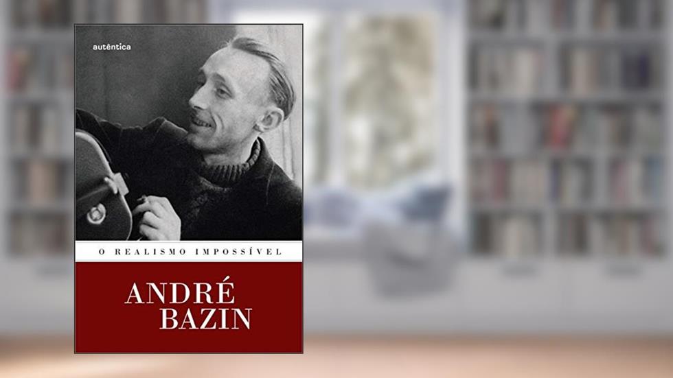O realismo impossível, do autor André Bazin